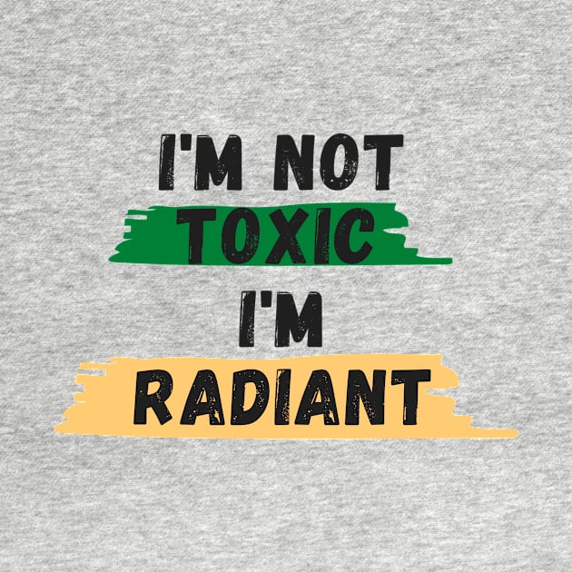 I'm Not TOXIC I'm RADIANT by EclecticELI